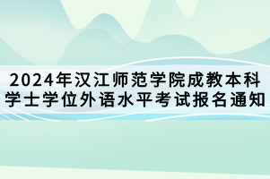 2024年漢江師范學(xué)院成教本科學(xué)士學(xué)位外語水平考試報名通知