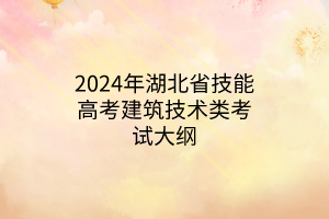 2024年湖北省技能高考建筑技術(shù)類考試大綱