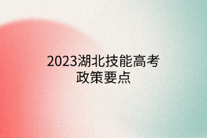 2023湖北技能高考政策要點