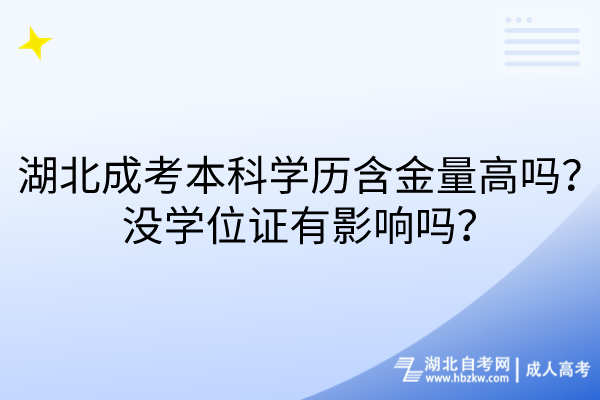 湖北成考本科學(xué)歷含金量高嗎？沒學(xué)位證有影響嗎？