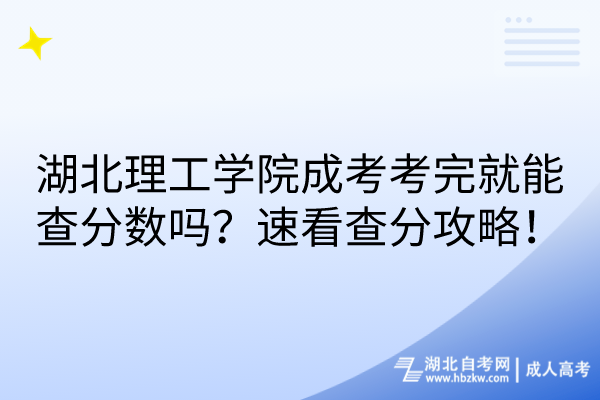 湖北理工學院成考考完就能查分數(shù)嗎？速看查分攻略！