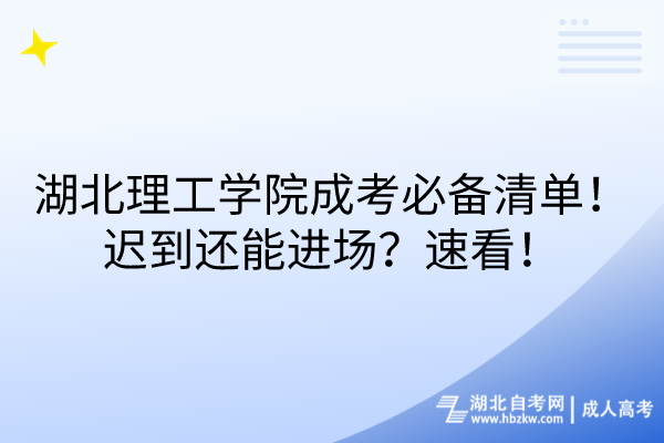 湖北理工學(xué)院成考必備清單！遲到還能進(jìn)場(chǎng)？速看！