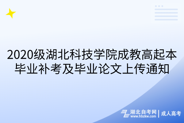 2020級(jí)湖北科技學(xué)院成教高起本畢業(yè)補(bǔ)考及畢業(yè)論文上傳通知