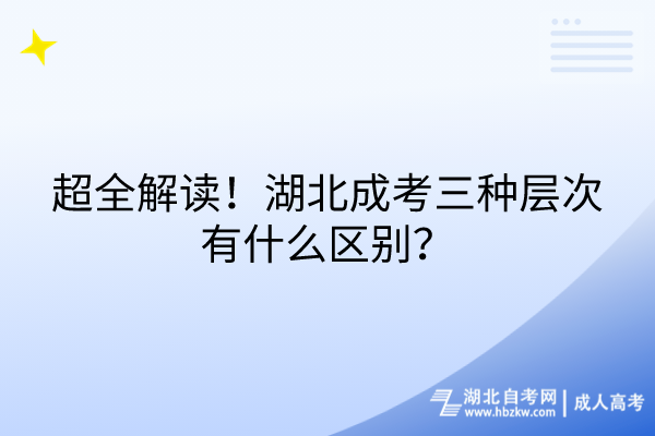 超全解讀！湖北成考三種層次有什么區(qū)別？