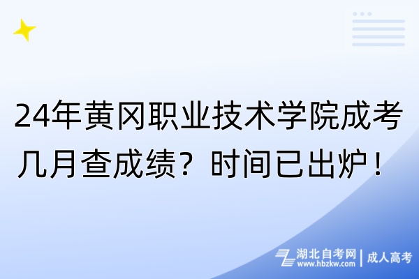 24年黃岡職業(yè)技術學院成考幾月查成績？時間已出爐！