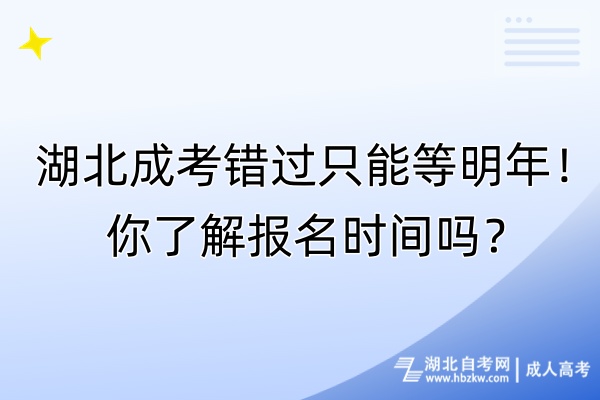 湖北成考錯(cuò)過(guò)只能等明年！你了解報(bào)名時(shí)間嗎？