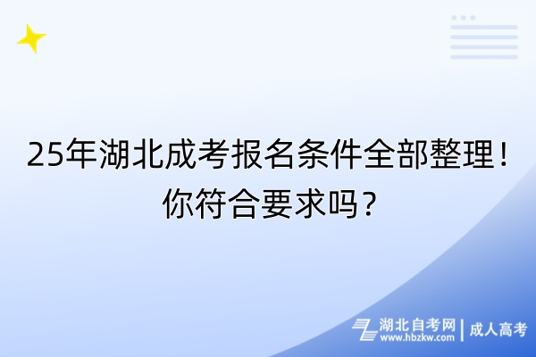 25年湖北成考報名條件全部整理！你符合要求嗎？