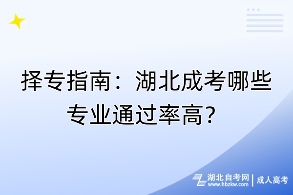 擇專(zhuān)指南：湖北成考哪些專(zhuān)業(yè)通過(guò)率高？