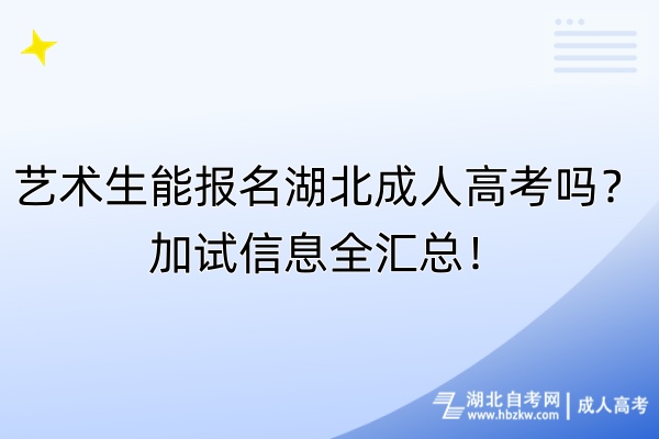 藝術生能報名湖北成人高考嗎？加試信息全匯總！