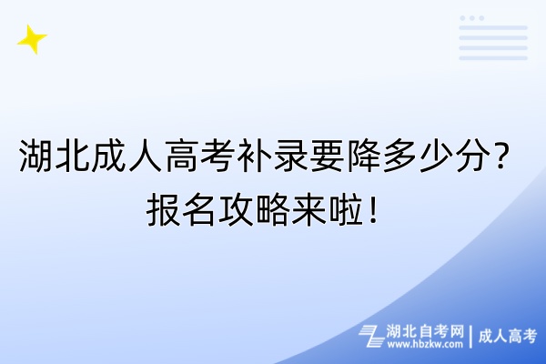 湖北成人高考補(bǔ)錄要降多少分？報名攻略來啦！