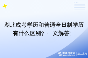 湖北成考學(xué)歷和普通全日制學(xué)歷有什么區(qū)別？一文解答！