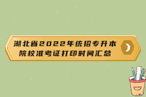 湖北省2022年統(tǒng)招專升本院校準(zhǔn)考證打印時間匯總