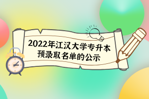 2022年江漢大學(xué)專(zhuān)升本預(yù)錄取名單的公示