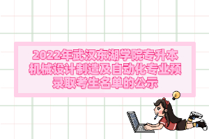 2022年武漢東湖學(xué)院專升本機械設(shè)計制造及自動化專業(yè)預(yù)錄取考生名單的公示