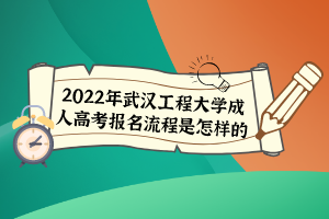 2022年武漢工程大學(xué)成人高考報(bào)名流程是怎樣的？