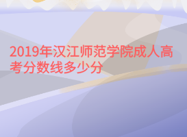 2019年漢江師范學(xué)院成人高考分?jǐn)?shù)線多少分