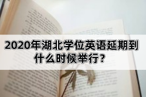 2020年湖北學(xué)位英語延期到什么時候舉行？該怎么備考比較好呢？