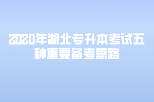 2020年湖北專(zhuān)升本考試五種重要備考思路