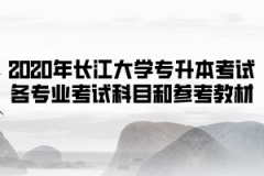 2020年長江大學普通專升本考試各專業(yè)考試科目和參考教材