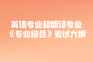 2020年黃岡師范學院專升本英語專業(yè)和翻譯專業(yè)《專業(yè)綜合》考試大綱