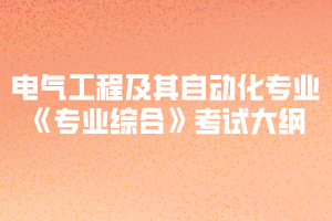 2020年黃岡師范學(xué)院專升本電氣工程及其自動化專業(yè)《專業(yè)綜合》考試大綱