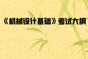 2020年武漢紡織大學(xué)普通專(zhuān)升本《機(jī)械設(shè)計(jì)基礎(chǔ)》考試大綱