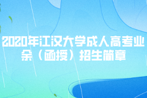 2020年江漢大學(xué)成人高考業(yè)余（函授）招生簡章