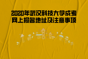 2020年武漢科技大學(xué)成考網(wǎng)上報名地址及注意事項(xiàng)