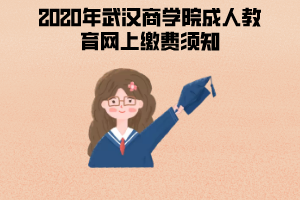 2020年武漢商學院成人教育網(wǎng)上繳費須知