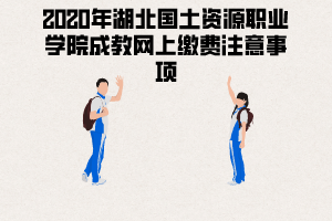 2020年湖北國(guó)土資源職業(yè)學(xué)院成教網(wǎng)上繳費(fèi)注意事項(xiàng)