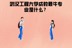 武漢工程大學(xué)成教最牛專業(yè)是什么