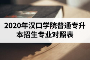 2020年漢口學(xué)院普通專升本招生專業(yè)對(duì)照表