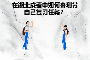 在湖北成考中如何來(lái)劃分自己復(fù)習(xí)任務(wù)？階段性目標(biāo)怎么分？