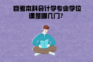 武漢商學(xué)院自考本科會計學(xué)專業(yè)學(xué)位課是哪幾門