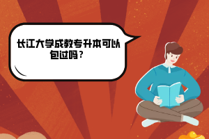 長江大學成教專升本可以包過嗎？