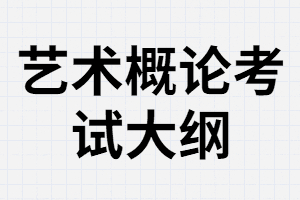 湖南成考專升本《藝術(shù)概論》專業(yè)考試內(nèi)容是什么？