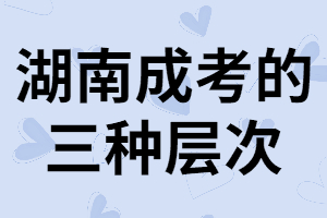 湖南成考專升本的層次有哪些？