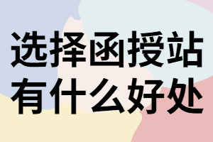 湖南成考報(bào)名選擇函授站有什么好處？