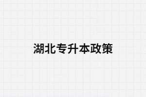 湖北專升本的政策你真的了解嗎？