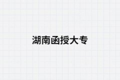 2021年湖南省函授大?？梢詧竺膶W(xué)校有哪些?