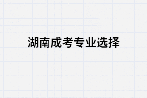 湖南成人高考哪些專業(yè)簡(jiǎn)單好畢業(yè)？