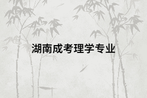 湖南成考有哪些理學(xué)類專業(yè)以及就業(yè)前景怎么樣？