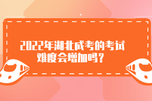 2022年湖北成考的考試難度會(huì)增加嗎？