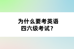 為什么要考英語(yǔ)四六級(jí)考試？