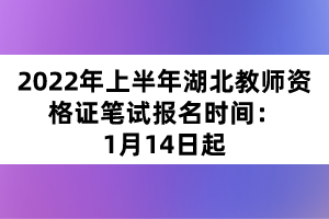 2022年上半年湖北教師資格證筆試報(bào)名時(shí)間：1月14日起