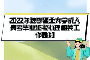 2022年秋季湖北大學(xué)成人高考畢業(yè)證書辦理相關(guān)工作通知