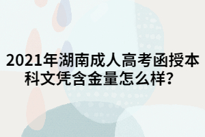 2021年湖南成人高考函授本科文憑含金量怎么樣？