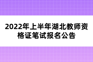 2022年上半年湖北教師資格證筆試報名公告