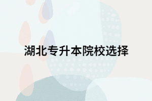 湖北專升本報(bào)考院校有限制嗎？能報(bào)幾個(gè)？