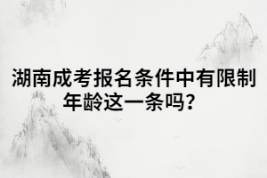 湖南成考報(bào)名條件中有限制年齡這一條嗎？